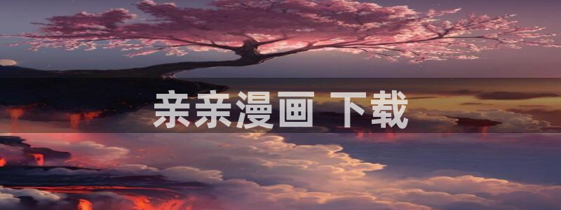 韩漫免费观看正版官网入口：亲亲漫画 下载